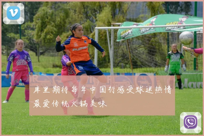 库里期待每年中国行感受球迷热情最爱传统火锅美味