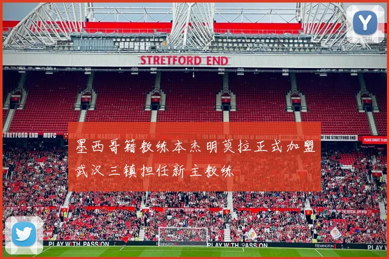 墨西哥籍教练本杰明莫拉正式加盟武汉三镇担任新主教练