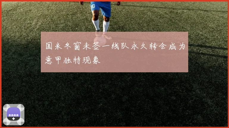 国米冬窗未签一线队永久转会成为意甲独特现象
